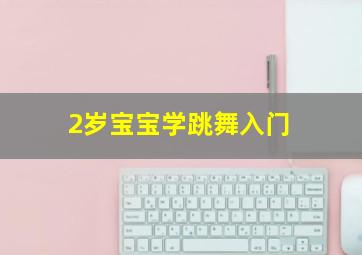 2岁宝宝学跳舞入门