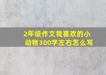 2年级作文我喜欢的小动物300字左右怎么写