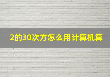 2的30次方怎么用计算机算