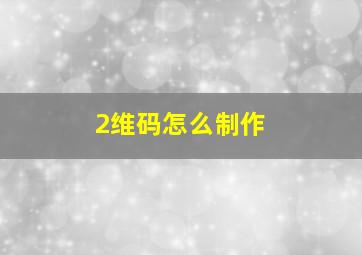 2维码怎么制作