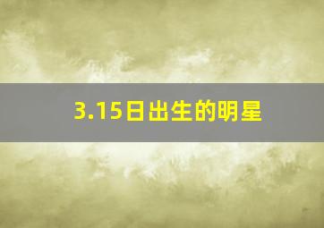 3.15日出生的明星