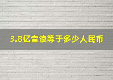 3.8亿音浪等于多少人民币