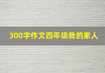 300字作文四年级我的家人