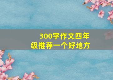 300字作文四年级推荐一个好地方