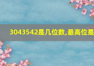 3043542是几位数,最高位是