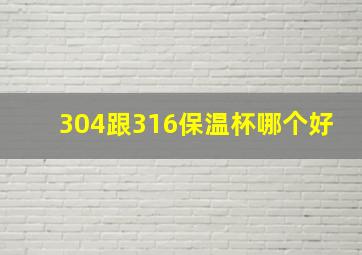 304跟316保温杯哪个好