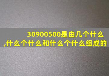 30900500是由几个什么,什么个什么和什么个什么组成的