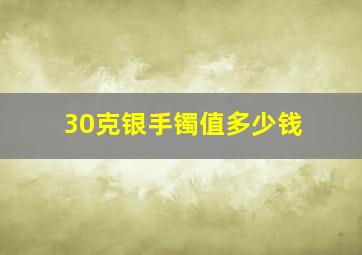 30克银手镯值多少钱