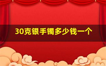 30克银手镯多少钱一个