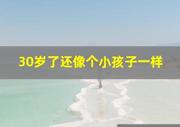 30岁了还像个小孩子一样