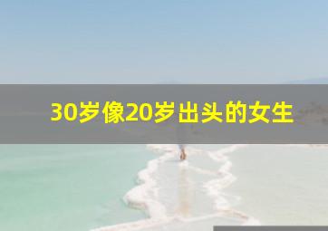 30岁像20岁出头的女生