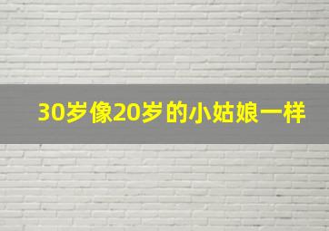 30岁像20岁的小姑娘一样