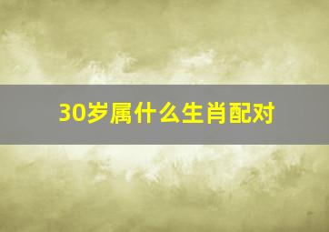 30岁属什么生肖配对