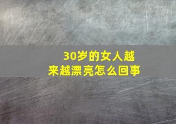 30岁的女人越来越漂亮怎么回事