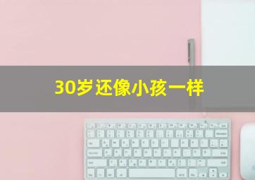 30岁还像小孩一样