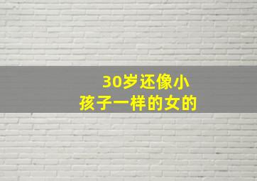 30岁还像小孩子一样的女的