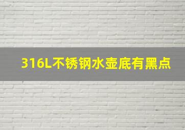 316L不锈钢水壶底有黑点