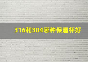 316和304哪种保温杯好