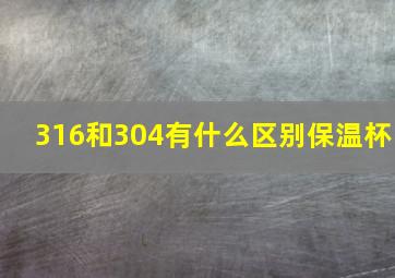 316和304有什么区别保温杯