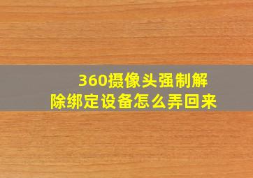 360摄像头强制解除绑定设备怎么弄回来