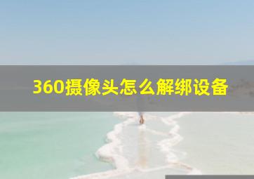 360摄像头怎么解绑设备