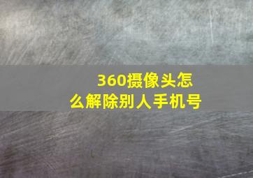 360摄像头怎么解除别人手机号