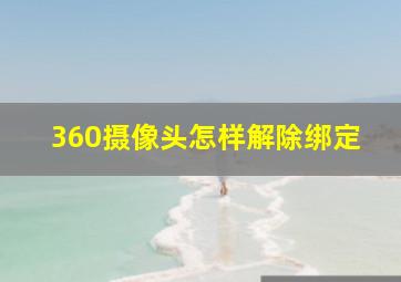 360摄像头怎样解除绑定