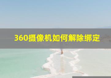 360摄像机如何解除绑定