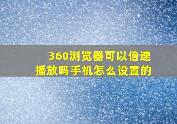 360浏览器可以倍速播放吗手机怎么设置的