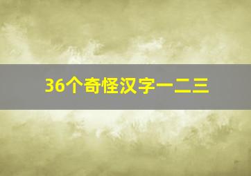 36个奇怪汉字一二三