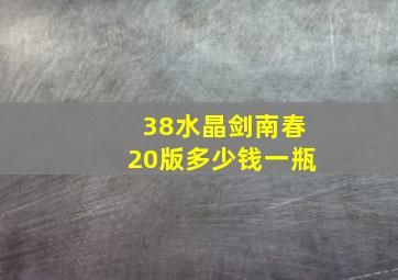 38水晶剑南春20版多少钱一瓶