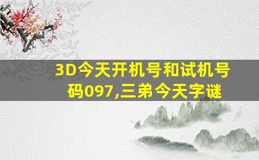 3D今天开机号和试机号码097,三弟今天字谜