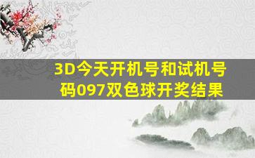 3D今天开机号和试机号码097双色球开奖结果