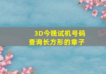 3D今晚试机号码查询长方形的章子