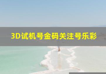 3D试机号金码关注号乐彩