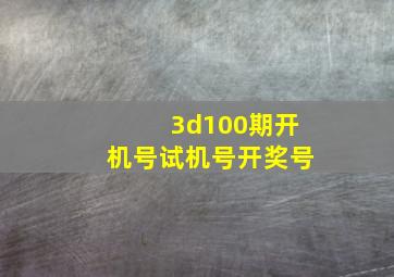 3d100期开机号试机号开奖号