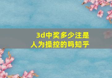 3d中奖多少注是人为操控的吗知乎