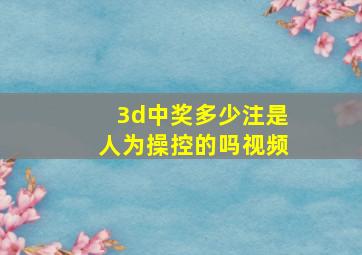 3d中奖多少注是人为操控的吗视频