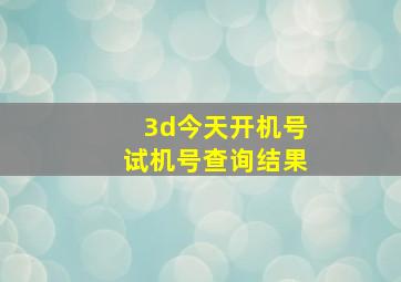 3d今天开机号试机号查询结果