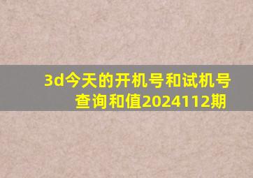 3d今天的开机号和试机号查询和值2024112期