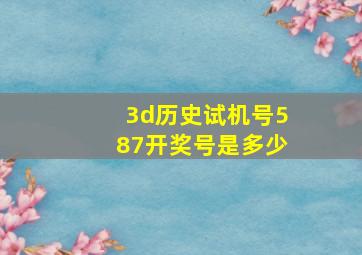 3d历史试机号587开奖号是多少