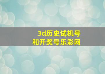 3d历史试机号和开奖号乐彩网