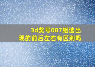 3d奖号087组选出现的前后左右有区别吗