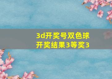 3d开奖号双色球开奖结果3等奖3