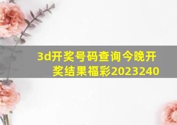 3d开奖号码查询今晚开奖结果福彩2023240