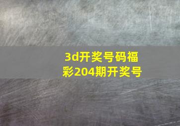 3d开奖号码福彩204期开奖号