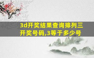 3d开奖结果查询排列三开奖号码,3等于多少号