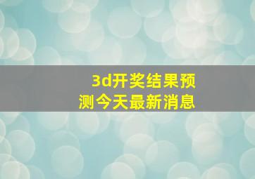 3d开奖结果预测今天最新消息