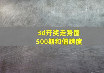 3d开奖走势图500期和值跨度