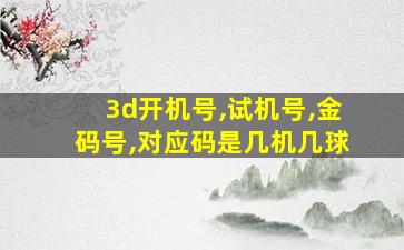 3d开机号,试机号,金码号,对应码是几机几球